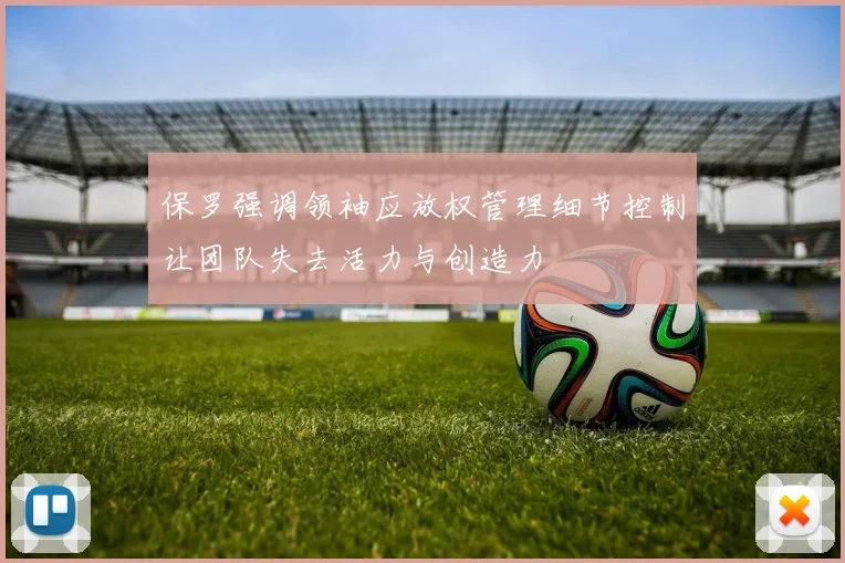 保罗强调领袖应放权管理细节控制让团队失去活力与创造力